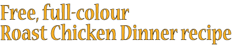 Free full-colour Roast Chicken Dinner recipe